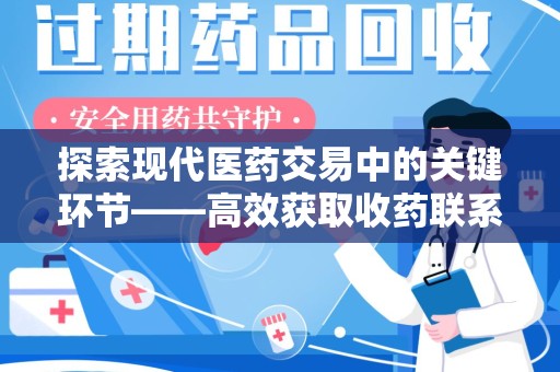 武汉探索现代医药交易中的关键环节——高效获取收药联系方式的方法与技巧