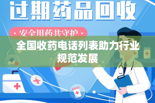 武汉全国收药电话列表助力行业规范发展