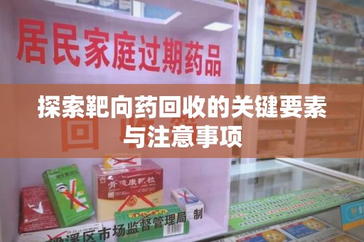 武汉探索靶向药回收的关键要素与注意事项