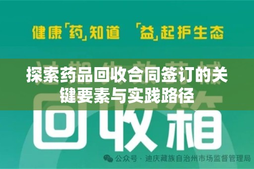 武汉探索药品回收合同签订的关键要素与实践路径