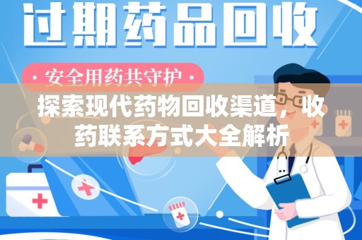 武汉探索现代药物回收渠道，收药联系方式大全解析