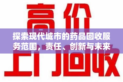 武汉探索现代城市的药品回收服务范围，责任、创新与未来