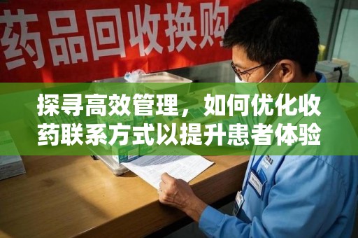 武汉探寻高效管理，如何优化收药联系方式以提升患者体验