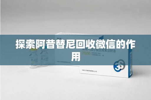 武汉探索阿昔替尼回收微信的作用