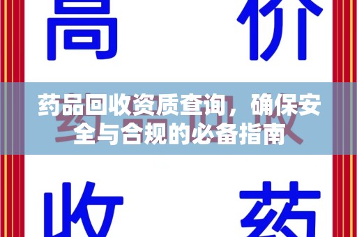 武汉药品回收资质查询，确保安全与合规的必备指南
